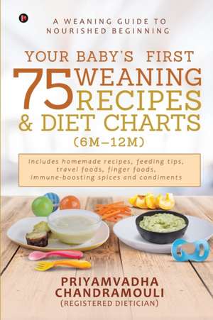 Your Baby's First 75 Weaning recipes and Diet Charts (6M-12M): A weaning guide to nourished beginning de Priyamvadha Chandramouli