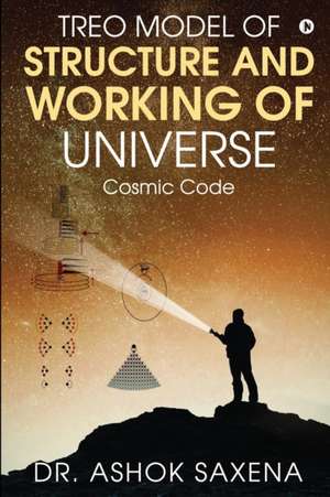 Treo Model of Structure and Working of Universe: Cosmic Code de Ashok Saxena