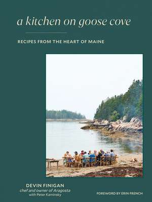 A Kitchen on Goose Cove: Recipes from the Heart of Maine de Devin Finigan