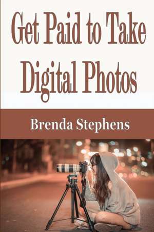 Get Paid to Take Digital Photos de Brenda Stephens