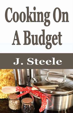 Cooking On A Budget de J. Steele