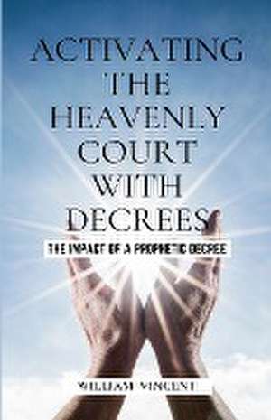 Activating the Heavenly Court with Decrees de William Vincent