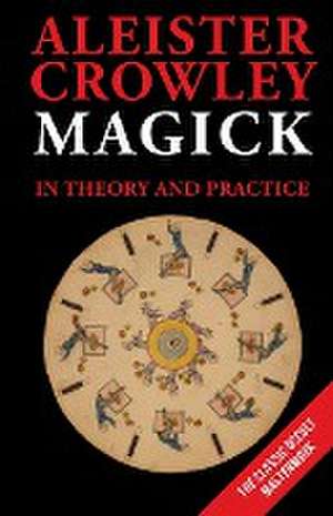 MAGICK IN THEORY AND PRACTICE de Aleister Crowley