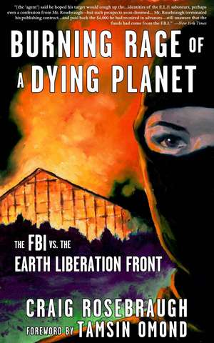 Burning Rage of a Dying Planet: The FBI vs. the Earth Liberation Front de Craig Rosebraugh