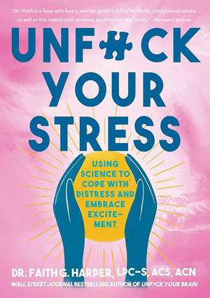 Unfuck Your Stress: Using Science to Cope with Distress and Embrace Excitement de Faith G. Harper