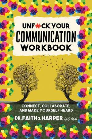 Unfuck Your Communication Workbook: Connect, Collaborate, and Make Yourself Heard de Faith G. Harper