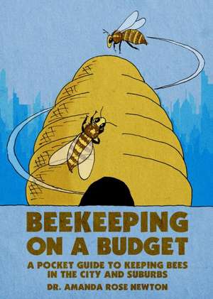 Beekeeping on a Budget: A Pocket Guide to Keeping Bees in the City and Suburbs de Amanda Rose Newton