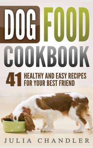 Dog Food Cookbook de Julia Chandler