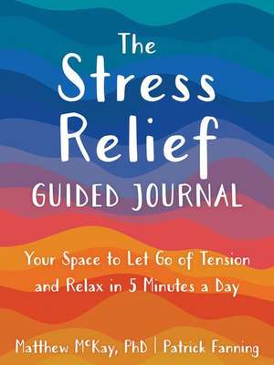 The Stress Relief Guided Journal de Matthew Mckay