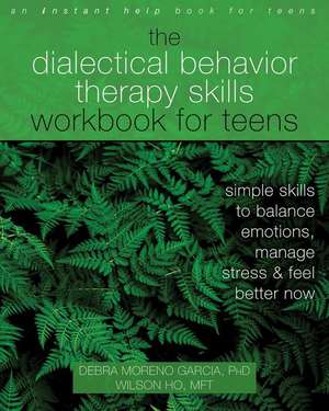 The Dialectical Behavior Therapy Skills Workbook for Teens de Debra M. Garcia