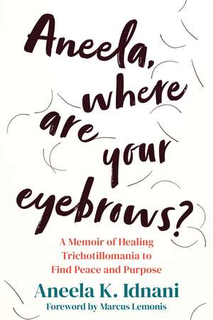 Aneela, Where Are Your Eyebrows?: A Memoir of Healing Trichotillomania to Find Peace and Purpose de Aneela K. Idnani