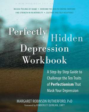 Perfectly Hidden Depression Workbook: A Step-by-Step Guide to Challenge the Ten Traits of Perfectionism That Mask Your Depression de Margaret Rutherford