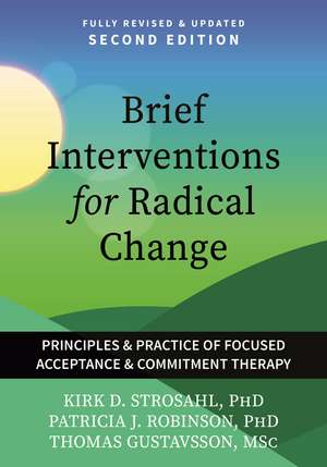 Brief Interventions for Radical Change: Principles and Practices of Focused Acceptance and Commitment Therapy de Kirk D Strosahl