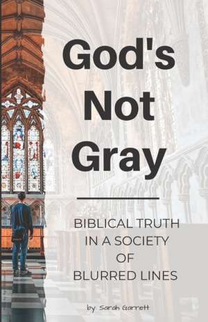 God's Not Gray de Sarah Garrett