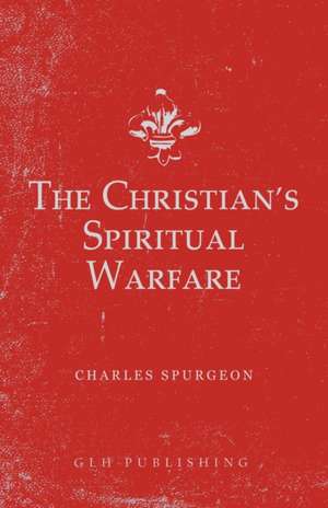 The Christian's Spiritual Warfare de Charles Spurgeon