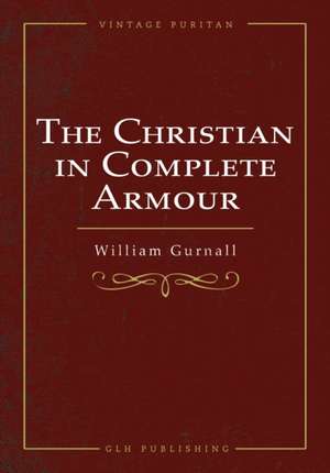 The Christian In Complete Armour de William Gurnall