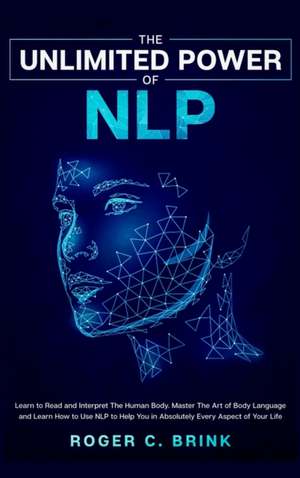 The Unlimited Power of NLP de Roger C Brink