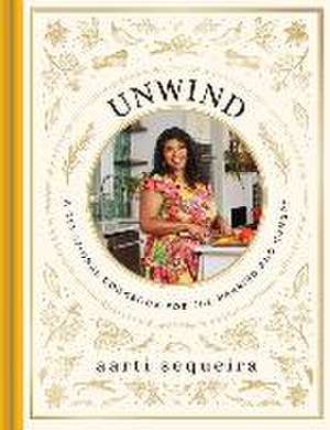 Unwind: A Devotional Cookbook for the Hurried and Hungry de Aarti Sequeira