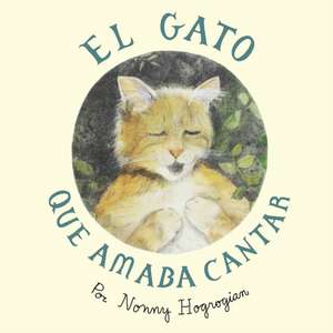 The Cat Who Loved to Sing / El Gato Que Amaba Cantar de Nonny Hogrogian