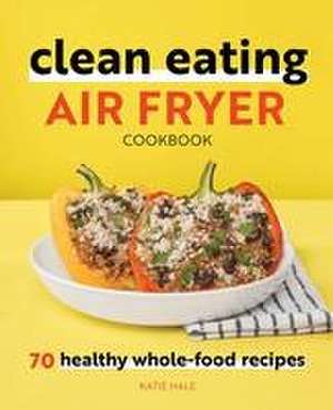 Clean Eating Air Fryer Cookbook de Katie Hale