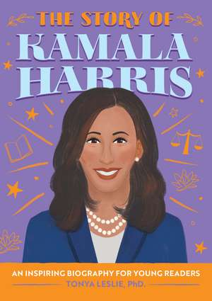 The Story of Kamala Harris: An Inspiring Biography for Young Readers de Tonya Leslie