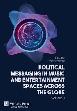 Political Messaging in Music and Entertainment Spaces across the Globe.: Volume 1 de Uche Onyebadi