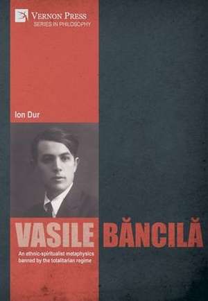 Vasile B¿ncil¿. An ethnic-spiritualist metaphysics banned by the totalitarian regime de Ion Dur