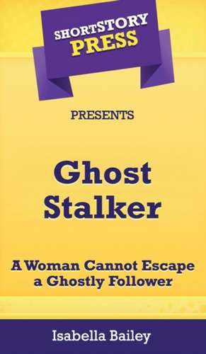 Short Story Press Presents Ghost Stalker de Isabella Bailey