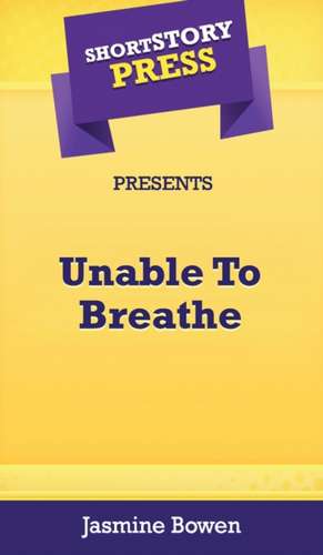 Short Story Press Presents Unable To Breathe de Jasmine Bowen