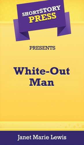 Short Story Press Presents White-Out Man de Janet Marie Lewis