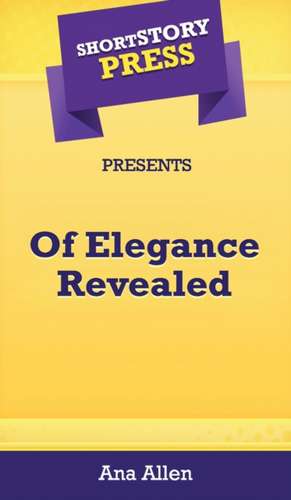 Short Story Press Presents Of Elegance Revealed de Ana Allen