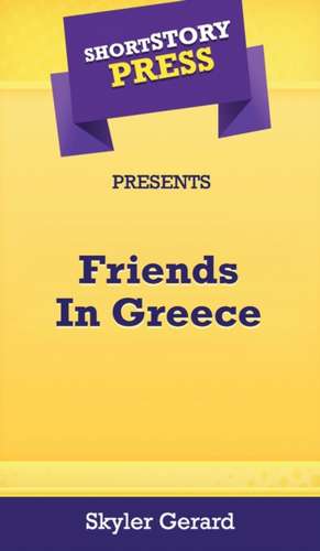 Short Story Press Presents Friends In Greece de Skyler Gerard