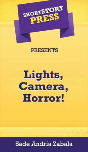 Short Story Press Presents Lights, Camera, Horror! de Sade Andria Zabala