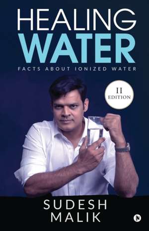 Healing Water: Facts About Ionized Water de Sudesh Malik