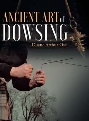 Ancient Art of Dowsing de Duane Arthur Ose