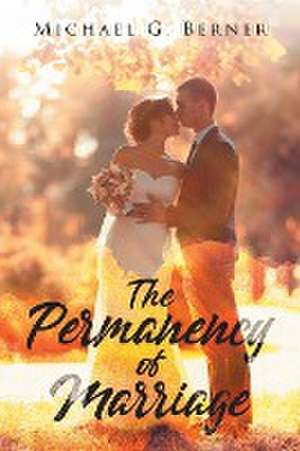 The Permanency of Marriage de Michael G. Berner