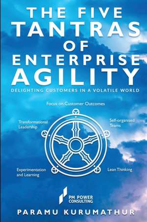 The Five Tantras of Enterprise Agility: Delighting Customers in a Volatile World de Paramu Kurumathur