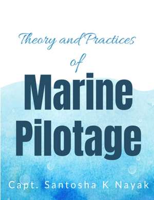 Theory and Practices of Marine Pilotage de Santosha K. Nayak