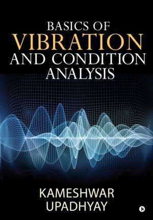 Basics of Vibration and Condition Analysis de Kameshwar Upadhyay