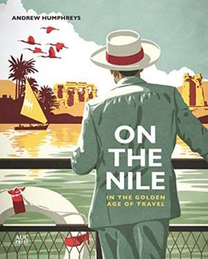 On the Nile in the Golden Age of Travel de Andrew Humphreys