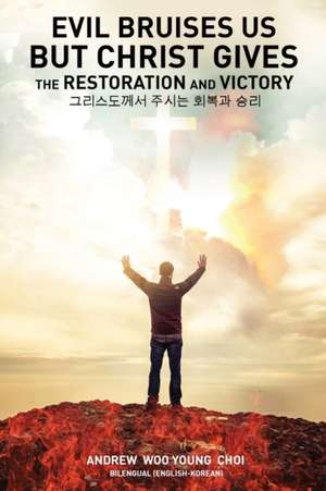 Evil Bruises Us, But Christ gives the Restoration and Victory de Andrew W Choi