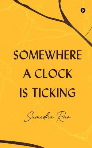 Somewhere a Clock is Ticking de Sumedha Rao