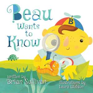 Beau Wants to Know -- (Children's Picture Book, Whimsical, Imaginative, Beautiful Illustrations, Stories in Verse) de Brian Sullivan