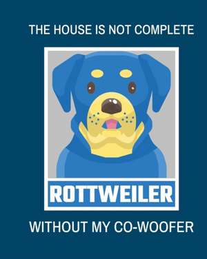 The House Is Not Complete Without My Rottweiler Co-Woofer de Patricia Larson