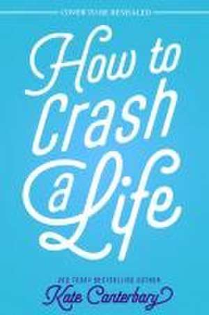 How to Crash a Life de Kate Canterbary