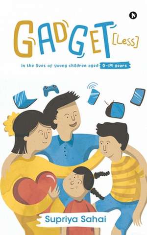 Gadget [Less]: In the lives of young children aged 0-14 years de Supriya Sahai