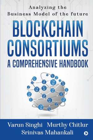 Blockchain Consortiums - A Comprehensive Handbook: Analyzing the Business Model of the future de Murthy Chitlur