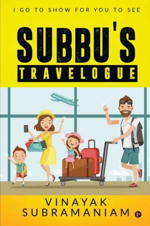 Subbu`s Travelogue: I Go to Show for You to See de Vinayak Subramaniam