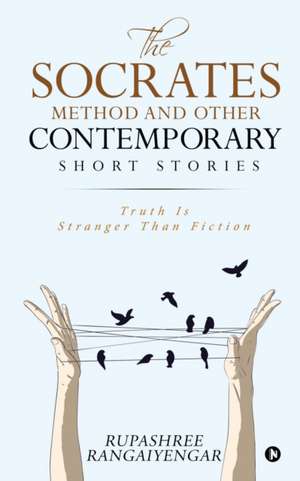 The Socrates Method and Other Contemporary Short Stories: Truth Is Stranger Than Fiction de Rupashree Rangaiyengar