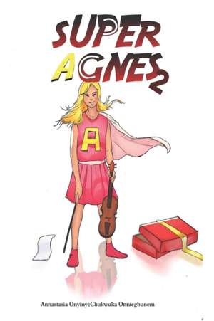 Super Agnes 2: Super Agnes Gets A Super Violin de Annastasia Onyinyechukwuka Oraegbunem